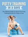 Potty Training In 3 Days: The Ultimate Guide To Stress Free Potty Training Results In 3 Days or Less - Jenny White - 9781386220541