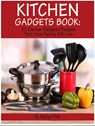 Kitchen Gadgets Book: 50 Kitchen Gadgets Recipes That Your Family Will Love - Recipe This - 9781386223849