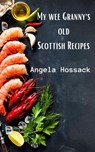 My Wee Granny's Old Scottish Recipes - Angela Hossack - 9781386229346