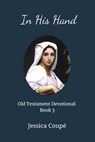 In His Hand: Old Testament Devotional ~ Book 3 - Jessica Coupe - 9781386240914
