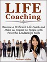 Life Coaching: Become a Proficient Life Coach and Make an Impact to People with Powerful Leaderships Skills - Andrew Walker - 9781386241065