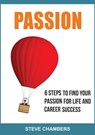 Passion: 6 Steps to Find Your Passion for Life and Career Success - Steve Chambers - 9781386247791