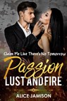 Passion Lust And Fire Claim Me Like There’s No Tomorrow Book 1 - Alice Jamison - 9781386250227