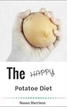 The Happy Potato Diet: Look Slim & Find Bliss! - Susan Harrison - 9781386252276