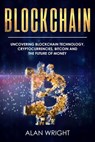 Blockchain: Uncovering Blockchain Technology, Cryptocurrencies, Bitcoin and the Future of Money - Alan Wright - 9781386257257