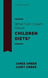 What Can I Learn About Children Diets? - James Amber ; Janet Amber - 9781386280880