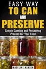 Easy Way to Can and Preserve: Simple Canning and Preserving Process for Your Food - Madeline Hansen - 9781386281580