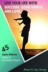 Live Your Life with Success, Good Habits and Love: 45 Highly Effective Habits of Successful People - Stirling De Cruz Coleridge - 9781386291732