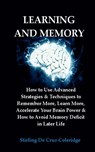 Learning and Memory: How to Use Advanced Strategies & Techniques to Remember More, Learn More, Accelerate Your Brain Power & How to Avoid Memory Deficit in Later Life. - Stirling De Cruz Coleridge - 9781386298687