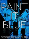 Paint it Blue - George Thomas Clark - 9781386311133