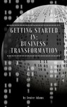 Getting Started in: Business Transformation - Jenice Adams - 9781386323693
