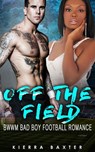 Off The Field - BWWM Bad Boy Football Romance - Kierra Baxter - 9781386347460