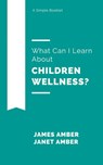 What Can I Learn About Children Wellness? - James Amber ; Janet Amber - 9781386348764