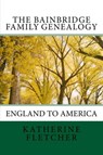 The Bainbridge Family History: England to America - Katherine Fletcher - 9781386355465