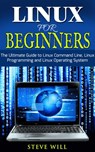 Linux for Beginners: Linux Command Line, Linux Programming and Linux Operating System - Steve Will - 9781386356028
