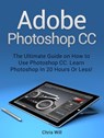 Adobe Photoshop: Learn Photoshop In 20 Hours Or Less! - Christian Will - 9781386356820