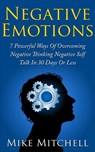 NEGATIVE SELF-TALK: 7 POWERFUL WAYS OF OVERCOMING NEGATIVE EMOTIONS IN 30 DAYS OR LESS - Mike Mitchell - 9781386366669