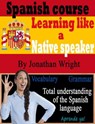 Spanish Course: Learning like a native speaker - Jonathan Wright - 9781386366843