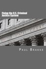 Fixing the U.S. Criminal Justice System - Paul Brakke - 9781386383833