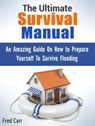 The Ultimate Survival Manual: An Amazing Guide On How to Prepare Yourself To Survive Flooding - Fred Carr - 9781386394532