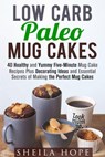 Low Carb Paleo Mug Cakes : 40 Healthy and Yummy Five-Minute Mug Cake Recipes Plus Decorating Ideas and Essential Secrets of Making the Perfect Mug Cakes - Sheila Hope - 9781386411789