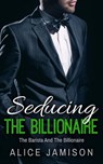 Seducing The Billionaire The Barista And The Billionaire Book 1 - Alice Jamison - 9781386417187