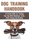 Dog Training Handbook: 25 Proven Skills For Training Your Dog With Obedience, Crate, Potty Training And Barking - Andy Jakson - 9781386419242