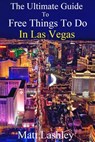 The Ultimate Guide to Free Things To Do in Las Vegas - Matt Lashley - 9781386427629