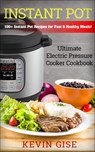 Instant Pot: Ultimate Electric Pressure Cooker Cookbook - 100+ Instant Pot Recipes for Fast & Healthy Meals! - Kevin Gise - 9781386432975