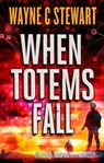 When Totems Fall - Wayne C. Stewart - 9781386439387
