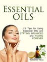 Essential Oils: 23 Tips for Using Essential Oils and Staying Balanced and Young Forever - Katherine Hicks - 9781386450801