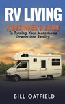 RV Living: A Beginner’s Guide To Turning Your Motorhome Dream Into Reality - Bill Oatfield - 9781386475392