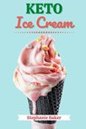 Keto Ice Cream: Discover 30 Easy to Follow Ketogenic Cookbook Ice Cream recipes for Your Low-Carb Diet with Gluten-Free and wheat to Maximize your weight loss - Stephanie Baker - 9781386480839