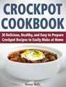 Crockpot Cookbook: 30 Delicious, Healthy, and Easy to Prepare Crockpot Recipes to Easily Make at Home - Teresa Wells - 9781386509745
