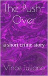 The Push-Over :a short crime story - Vince Iuliano - 9781386516187