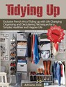 Tidying Up: Exclusive French Art of Tidying up with Life Changing Organizing and Decluttering Techniques for a Simpler, Healthier and Happier Life - Adriana Jolie - 9781386545415