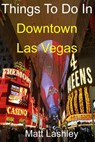 Things To Do In Downtown Las Vegas - Matt Lashley - 9781386569121
