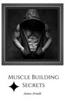 Muscle Building Secrets - James Arnold - 9781386573739