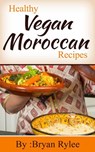 Healthy Vegan Moroccan Recipes - Bryan Rylee - 9781386582021