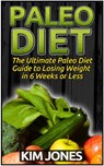 Paleo Diet: The Ultimate Paleo Diet Guide to Losing Weight in 6 Weeks or Less - Kim Jones - 9781386591016