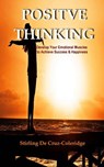 Positive Thinking: Develop Your Emotional Muscles to Achieve Success & Happiness - Stirling De Cruz Coleridge - 9781386591443