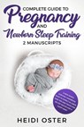 Complete Guide to Pregnancy and Newborn Sleep Training: A New Mom’s Survival Handbook, What to Expect in Labor, Wise Tips and Tricks for No Cry Nights and a Happy Baby - Heidi Oster - 9781386619321