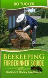 Beekeeping for Beginner's Guide: Backyard Honey Bee Basics - Bo Tucker - 9781386633327