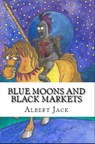 Blue Moons and Black Markets - Albert Jack - 9781386646198