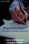 Buscas trabajo? Estás contratado. Guía y consejos para conseguir empleo. - Jonathan Wright - 9781386650034