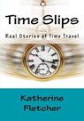 Time Slips Real Stories of Time Travel - Katherine Fletcher - 9781386670605