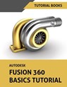 Autodesk Fusion 360 Basics Tutorial - Tutorial Books - 9781386685050