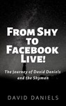 From Shy to Facebook Live! The Journey of David Daniels and the Shyman - David Daniels - 9781386700753