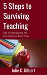 5 Steps to Surviving Teaching - Julie C. Gilbert - 9781386708261