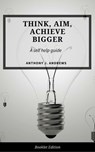 Think, Aim, Achieve Bigger - Anthony J. Andrews - 9781386708469